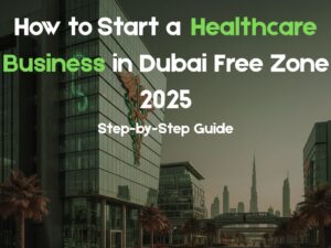 Step-byStep Guide to Start a Healthcare Business in Dubai Free Zone